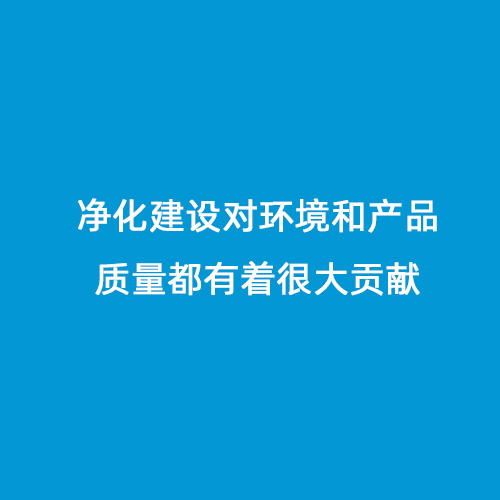 凈化建設(shè)對環(huán)境和產(chǎn)品質(zhì)量都有著很大貢獻